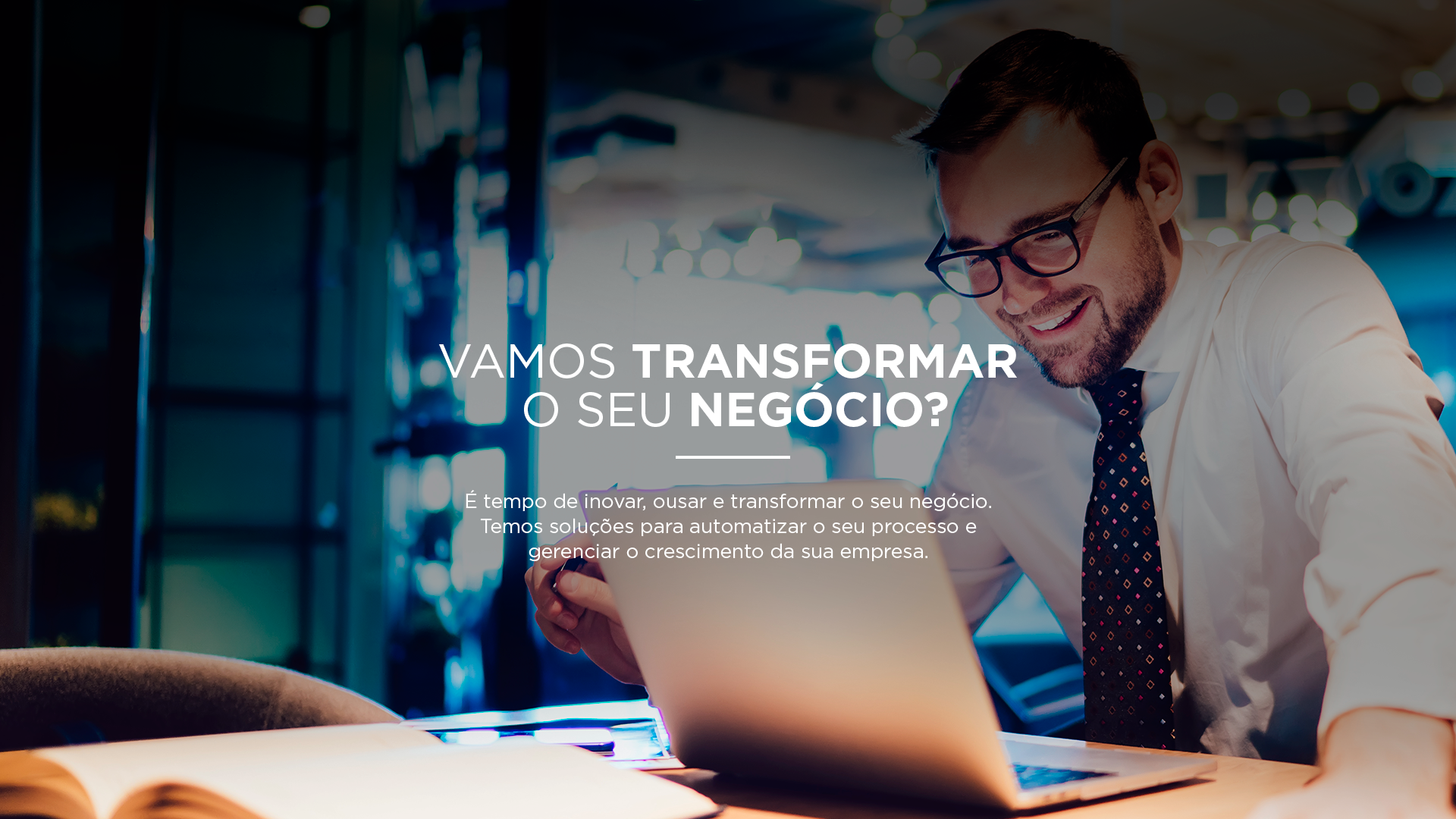 Para os desafios do seu negócio, conte conosco. Acreditamos no poder da transformação da tecnologia, das pessoas e melhorias dos processos para alcançar o sucesso!